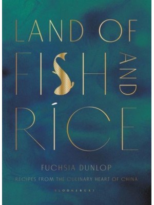 Land of Fish and Rice Recipes from the Culinary Heart of China