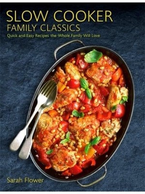 Slow Cooker Family Classics Quick and Easy Recipes the Whole Family Will Love