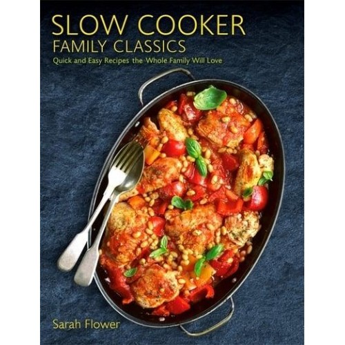 Slow Cooker Family Classics Quick and Easy Recipes the Whole Family Will Love