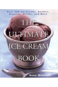 The Ultimate Ice Cream Book Over 500 Ice Creams, Sorbets, Granitas, Drinks, and More