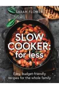 Slow Cooker for Less Easy, Budget-Friendly Recipes for the Whole Family