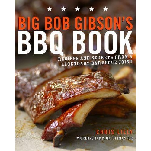 Big Bob Gibson's BBQ Book Recipes and Secrets from a Legendary Barbecue Joint