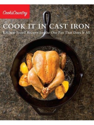 Cook It in Cast Iron Kitchen-Tested Recipes for the One Pan That Does It All