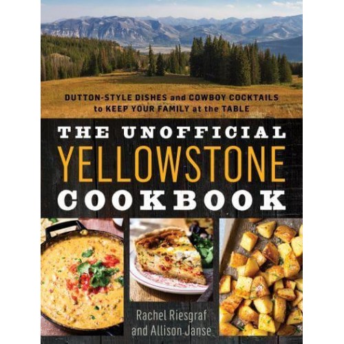 The Unofficial Yellowstone Cookbook Dutton-Style Dishes and Cowboy Cocktails to Keep Your Family at the Table