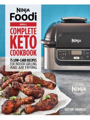 Ninja Foodi Grill Complete Keto Cookbook 75 Low-Carb Recipes for Indoor Grilling and Air Frying