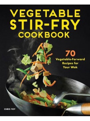 Vegetable Stir-Fry Cookbook 70 Vegetable-Forward Recipes for Your Wok