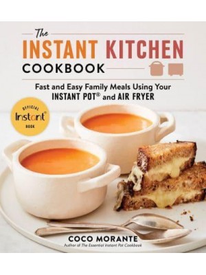 The Instant Kitchen Cookbook Fast and Easy Family Meals Using Your Instant Pot and Air Fryer