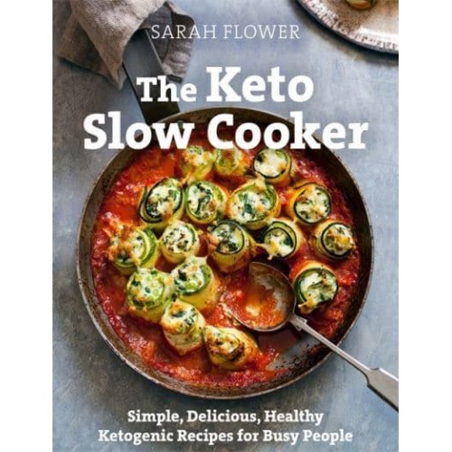The Keto Slow Cooker Simple, Delicious, Healthy Ketogenic Recipes for Busy People