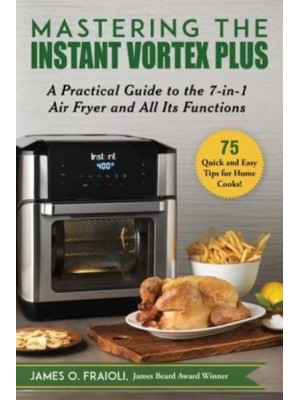 Mastering the Instant Vortex Plus A Practical Guide to the 7-In-1 Air Fryer and All Its Functions