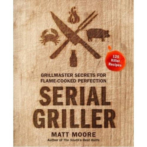 Serial Griller Grillmaster Secrets for Flame-Cooked Perfection