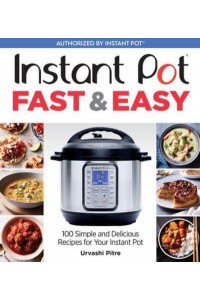 Instant Pot Fast & Easy 100 Simple and Delicious Recipes for Your Instant Pot