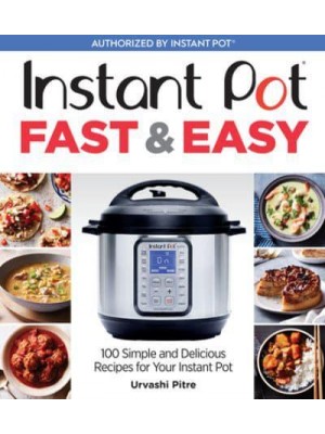 Instant Pot Fast & Easy 100 Simple and Delicious Recipes for Your Instant Pot