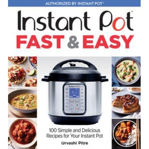 Instant Pot Fast & Easy 100 Simple and Delicious Recipes for Your Instant Pot