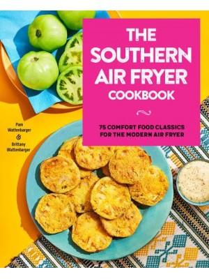 The Southern Air Fryer Cookbook 75 Comfort Food Classics for the Modern Air Fryer
