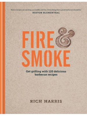 Fire & Smoke Get Grilling With 120 Delicious Barbecue Recipes