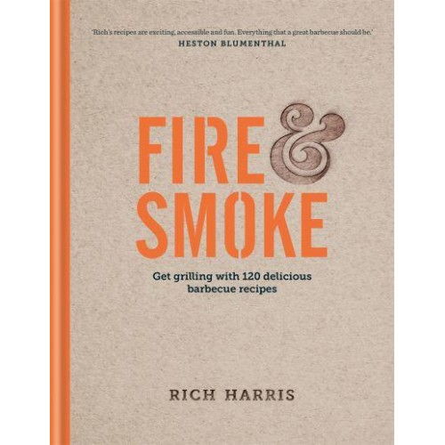 Fire & Smoke Get Grilling With 120 Delicious Barbecue Recipes