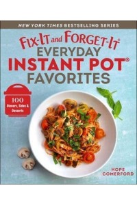 Fix-It and Forget-It Everyday Instant Pot Favorites 100 Dinners, Sides & Desserts - Fix-It and Forget-It