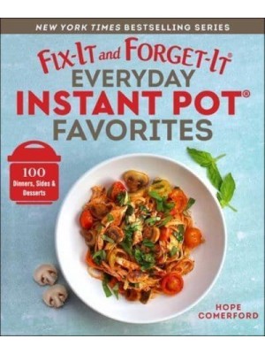 Fix-It and Forget-It Everyday Instant Pot Favorites 100 Dinners, Sides & Desserts - Fix-It and Forget-It