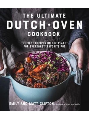 The Ultimate Dutch Oven Cookbook The Best Recipes on the Planet for Everyone's Favorite Pot