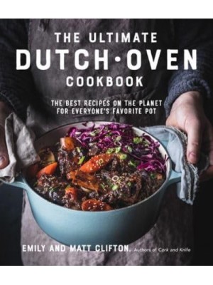 The Ultimate Dutch Oven Cookbook The Best Recipes on the Planet for Everyone's Favorite Pot