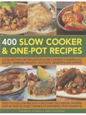 400 Slow Cooker & One-Pot Recipes A Collection of Delicious Slow-Cooked Casseroles, Soups, Terrines, Roasts, Hot-Pots, Desserts and Drinks