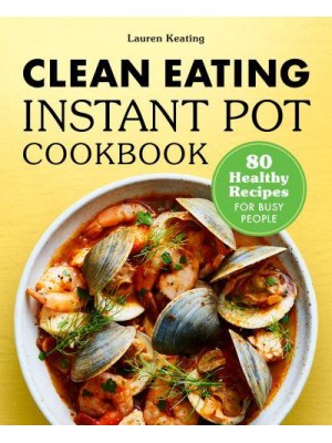 Clean Eating Instant Pot Cookbook 80 Healthy Recipes for Busy People