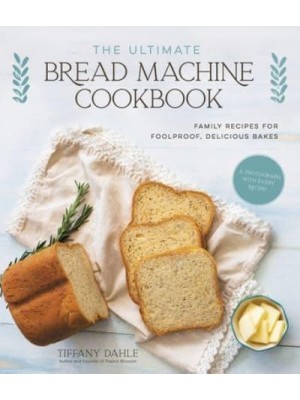 The Ultimate Bread Machine Cookbook Family Recipes for Foolproof, Delicious Bakes