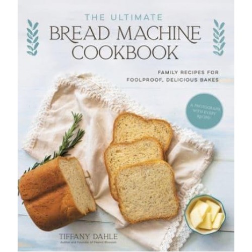 The Ultimate Bread Machine Cookbook Family Recipes for Foolproof, Delicious Bakes
