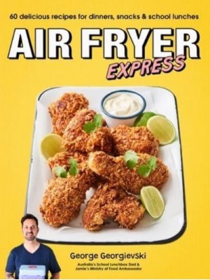 Air Fryer Express 60 Delicious Recipes for Dinners, Snacks & School Lunches