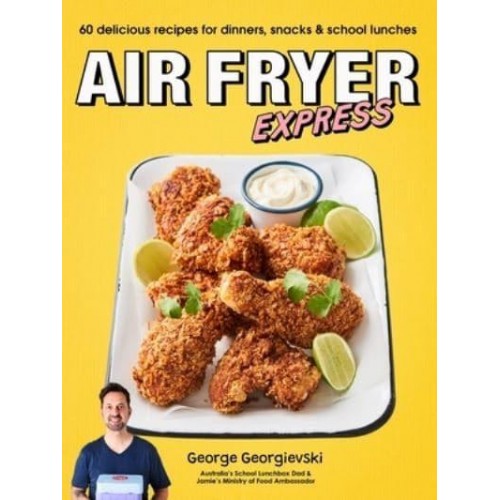 Air Fryer Express 60 Delicious Recipes for Dinners, Snacks & School Lunches