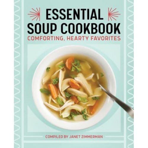Essential Soup Cookbook Comforting, Hearty Favorites