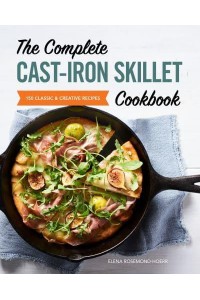 The Complete Cast-Iron Skillet Cookbook 150 Classic and Creative Recipes