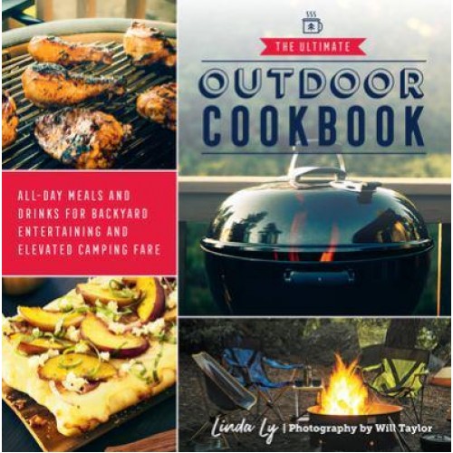 The Ultimate Outdoor Cookbook All-Day Meals and Drinks for Backyard Entertaining and Elevated Camping Fare