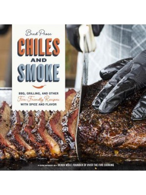 Chiles and Smoke BBQ, Grilling, and Other Fire-Friendly Recipes With Spice and Flavor