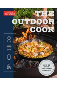 The Outdoor Cook How to Cook Anything Outside Using Your Grill, Fire Pit, Flat-Top Griddle, and M Ore