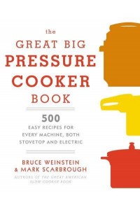 Great Big Pressure Cooker Book 500 Easy Recipes for Every Day and Every Make of Machine