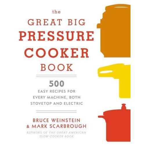 Great Big Pressure Cooker Book 500 Easy Recipes for Every Day and Every Make of Machine