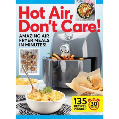 Hot Air, Don't Care! Air Fryer Recipes in 30, 20 & 10 Minutes