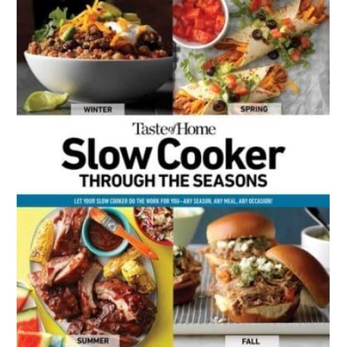 Taste of Home Slow Cooker Through the Seasons 352 Recipes That Let Your Slow Cooker Do the Work