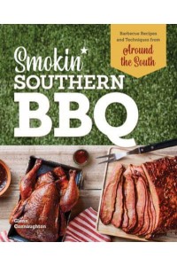 Smokin' Southern BBQ Barbecue Recipes and Techniques from Around the South