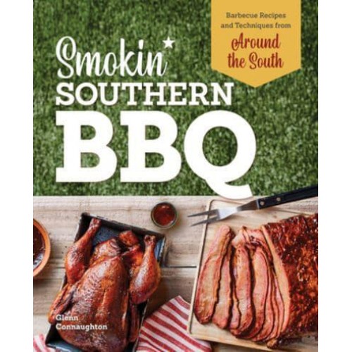 Smokin' Southern BBQ Barbecue Recipes and Techniques from Around the South