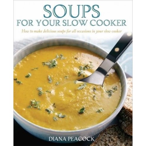Soups for Your Slow Cooker How to Make Delicious Soups for All Occasions in Your Slow Cooker