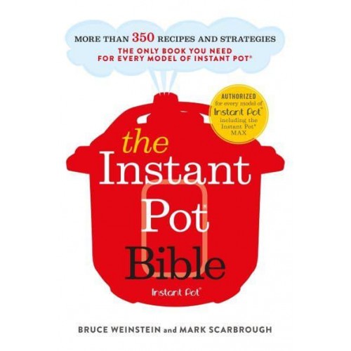 The Instant Pot Bible More Than 350 Recipes and Strategies : The Only Book You Need for Every Model of Instant Pot