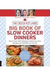 The Crock-Pot Ladies Big Book of Slow Cooker Dinners More Than 300 Fabulous and Fuss-Free Recipes for Families on the Go