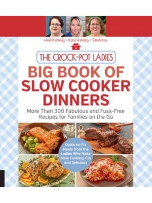 The Crock-Pot Ladies Big Book of Slow Cooker Dinners More Than 300 Fabulous and Fuss-Free Recipes for Families on the Go