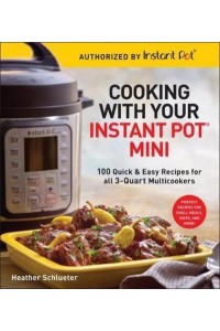 Cooking With Your Instant Pot¬ Mini 100 Quick & Easy Recipes for 3-Quart Models