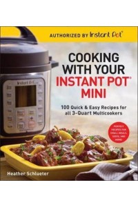 Cooking With Your Instant Pot¬ Mini 100 Quick & Easy Recipes for 3-Quart Models