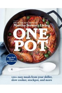 One Pot 120+ Easy Meals from Your Skillet, Slow Cooker, Stockpot, and More