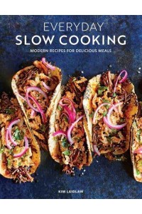 Everyday Slow Cooking Modern Recipes for Delicious Meals