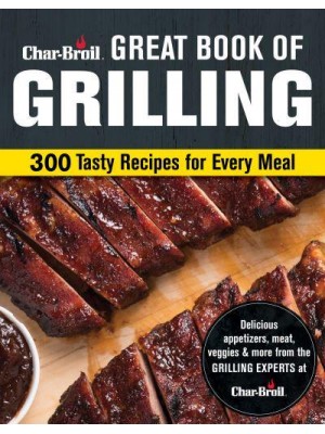 Char-Broil Big Book of Grilling 200 Tasty Recipes for Every Meal